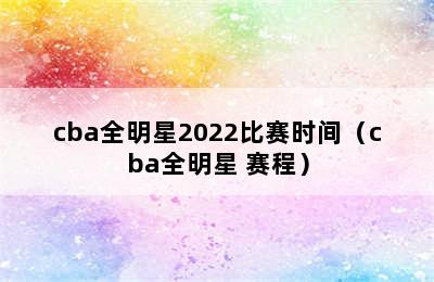 cba全明星2022比赛时间（cba全明星 赛程）